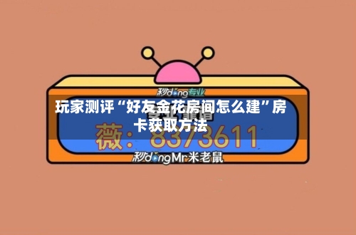 玩家测评“好友金花房间怎么建”房卡获取方法-第2张图片