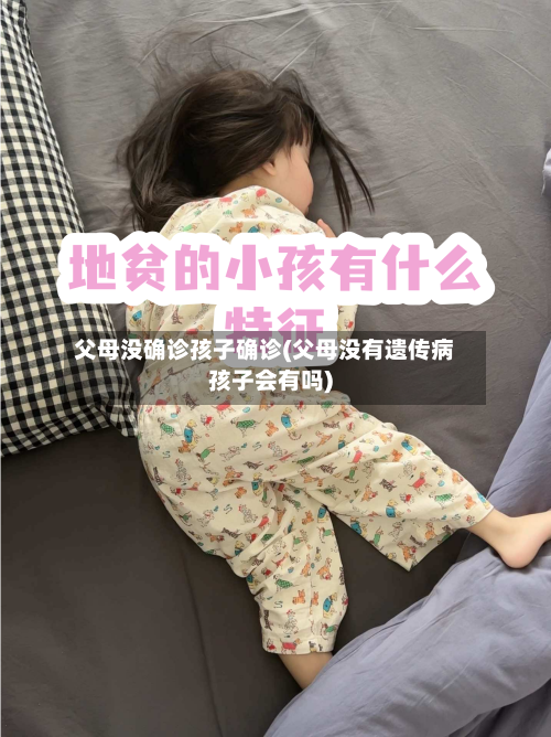 父母没确诊孩子确诊(父母没有遗传病孩子会有吗)-第2张图片