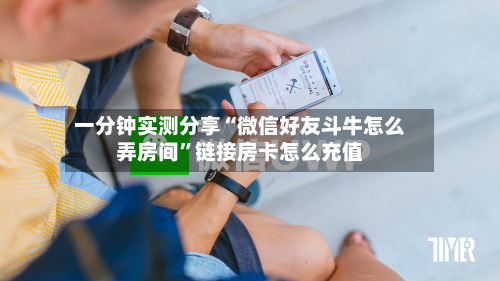 一分钟实测分享“微信好友斗牛怎么弄房间”链接房卡怎么充值-第3张图片