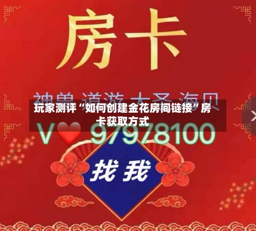 玩家测评“如何创建金花房间链接”房卡获取方式-第2张图片