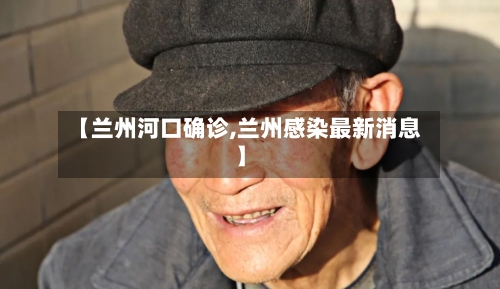 【兰州河口确诊,兰州感染最新消息】