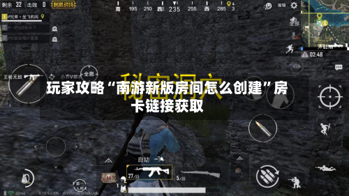 玩家攻略“南游新版房间怎么创建	”房卡链接获取-第3张图片