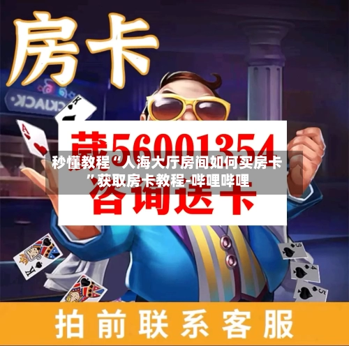 秒懂教程“人海大厅房间如何买房卡	”获取房卡教程-哔哩哔哩-第2张图片