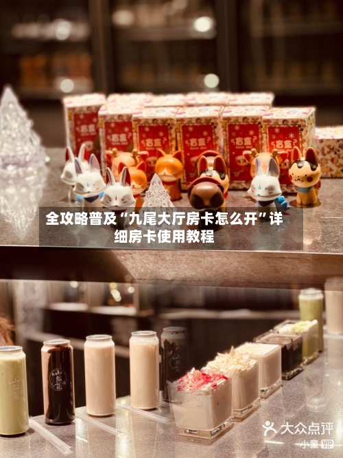 全攻略普及“九尾大厅房卡怎么开	”详细房卡使用教程-第2张图片