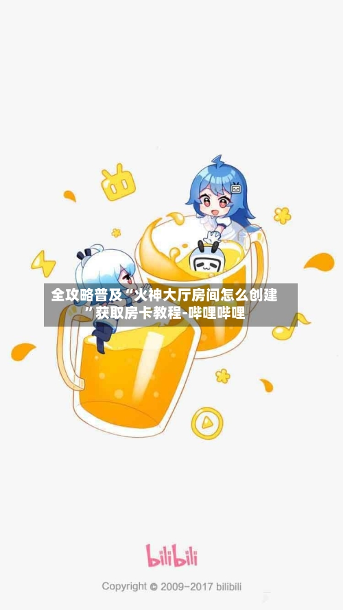 全攻略普及“火神大厅房间怎么创建”获取房卡教程-哔哩哔哩-第2张图片