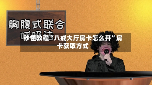 秒懂教程“八戒大厅房卡怎么开	”房卡获取方式-第3张图片