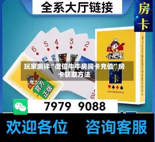 玩家测评“微信牛牛房间卡充值”房卡获取方法