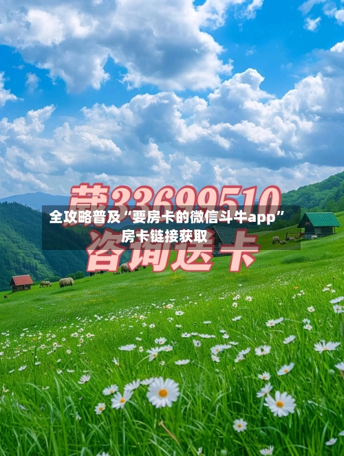 全攻略普及“要房卡的微信斗牛app”房卡链接获取