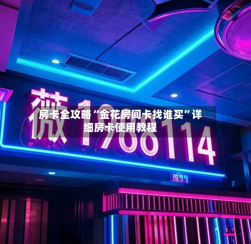 房卡全攻略“金花房间卡找谁买”详细房卡使用教程-第3张图片