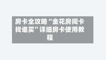 房卡全攻略“金花房间卡找谁买”详细房卡使用教程-第2张图片