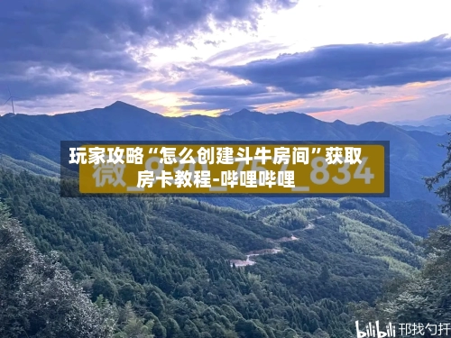 玩家攻略“怎么创建斗牛房间”获取房卡教程-哔哩哔哩-第2张图片