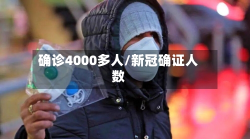 确诊4000多人/新冠确证人数-第3张图片