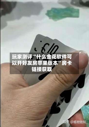 玩家测评“什么金花软件可以开好友房苹果版本”房卡链接获取-第2张图片