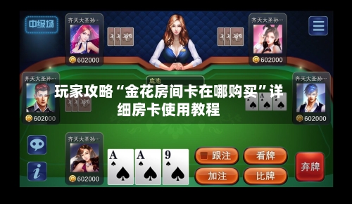 玩家攻略“金花房间卡在哪购买”详细房卡使用教程-第2张图片