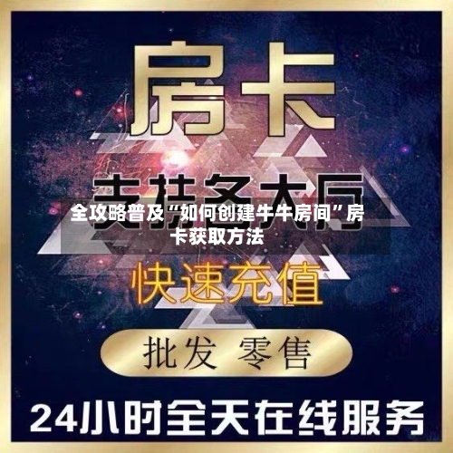 全攻略普及“如何创建牛牛房间”房卡获取方法-第2张图片
