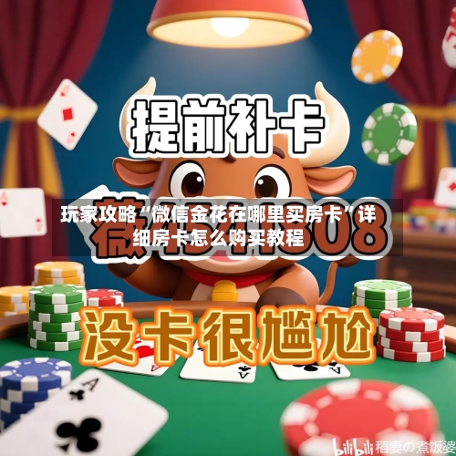 玩家攻略“微信金花在哪里买房卡”详细房卡怎么购买教程
