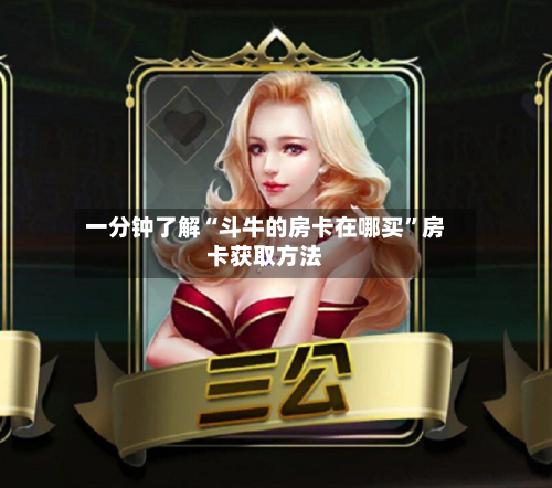 一分钟了解“斗牛的房卡在哪买”房卡获取方法-第3张图片