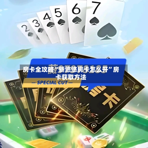 房卡全攻略“新悠悠房卡怎么开”房卡获取方法
