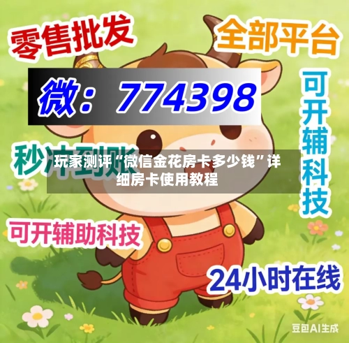 玩家测评“微信金花房卡多少钱”详细房卡使用教程-第2张图片