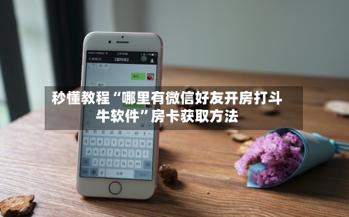 秒懂教程“哪里有微信好友开房打斗牛软件”房卡获取方法-第3张图片