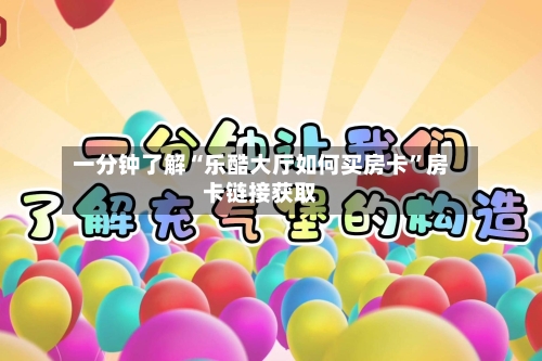 一分钟了解“乐酷大厅如何买房卡”房卡链接获取-第2张图片