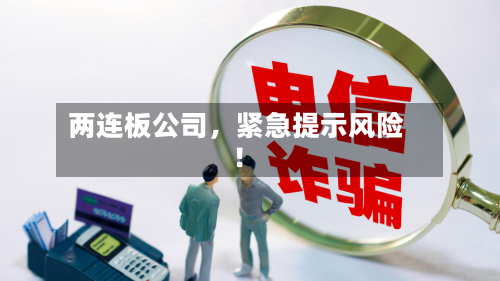 两连板公司，紧急提示风险！-第2张图片