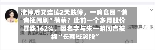 涨停后又连续2天跌停，一鸣食品“谐音梗闹剧”落幕？此前一个多月股价暴涨162%，因名字与朱一明同音被称“长鑫概念股	”-第2张图片