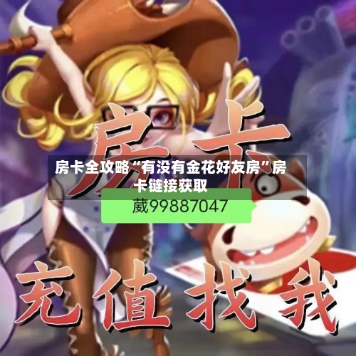 房卡全攻略“有没有金花好友房”房卡链接获取-第2张图片