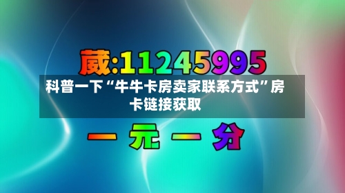 科普一下“牛牛卡房卖家联系方式	”房卡链接获取-第3张图片