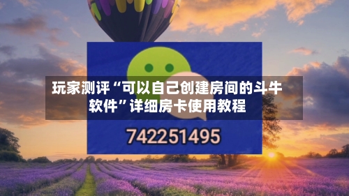 玩家测评“可以自己创建房间的斗牛软件”详细房卡使用教程-第2张图片