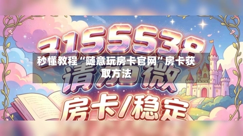 秒懂教程“随意玩房卡官网	”房卡获取方法-第2张图片