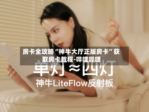 房卡全攻略“神牛大厅正版房卡	”获取房卡教程-哔哩哔哩-第3张图片