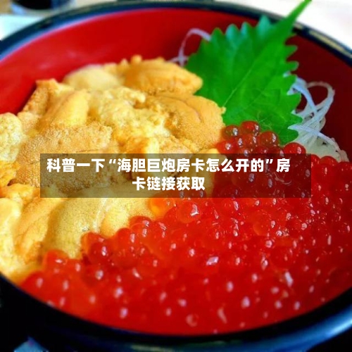 科普一下“海胆巨炮房卡怎么开的”房卡链接获取-第2张图片