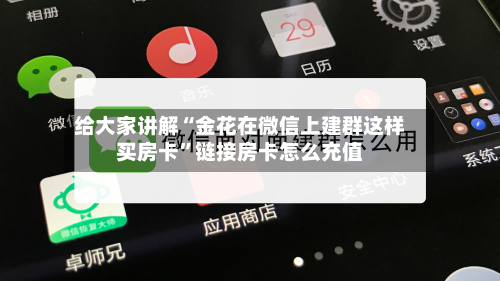给大家讲解“金花在微信上建群这样买房卡”链接房卡怎么充值-第2张图片
