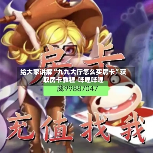 给大家讲解“九九大厅怎么买房卡”获取房卡教程-哔哩哔哩-第2张图片