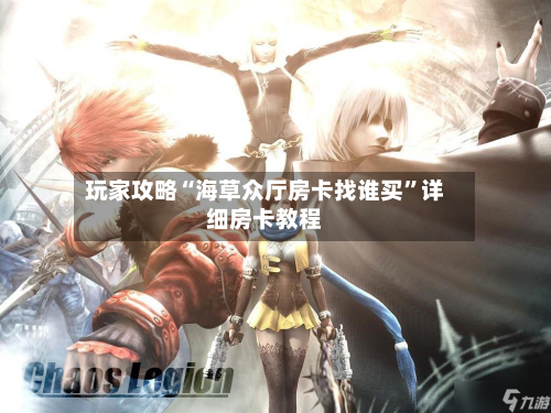 玩家攻略“海草众厅房卡找谁买”详细房卡教程-第2张图片