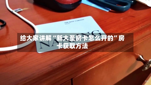 给大家讲解“新大圣房卡怎么开的	”房卡获取方法-第2张图片