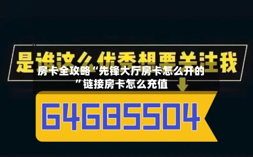 房卡全攻略“先锋大厅房卡怎么开的”链接房卡怎么充值-第2张图片
