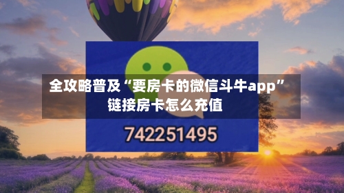 全攻略普及“要房卡的微信斗牛app”链接房卡怎么充值-第2张图片