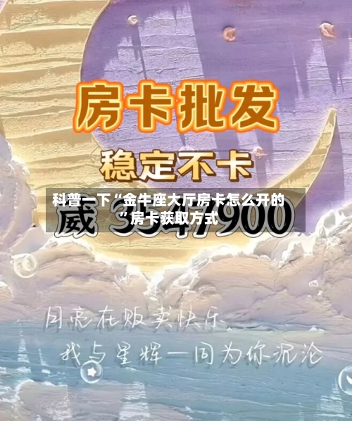 科普一下“金牛座大厅房卡怎么开的”房卡获取方式-第3张图片