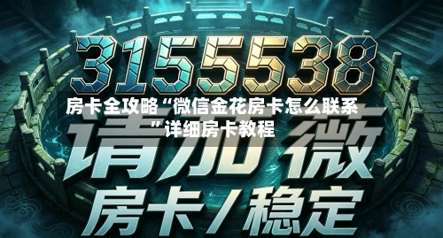 房卡全攻略“微信金花房卡怎么联系”详细房卡教程-第3张图片