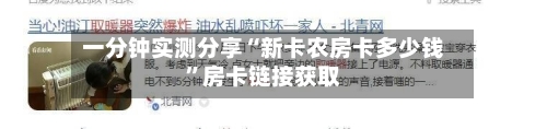 一分钟实测分享“新卡农房卡多少钱”房卡链接获取-第2张图片