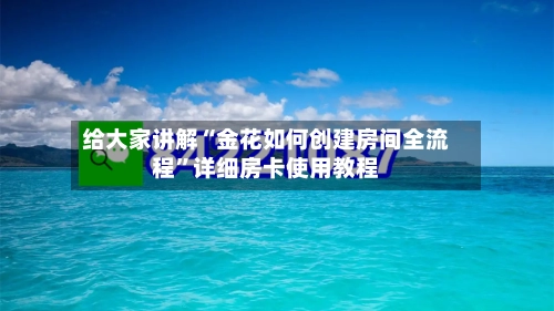 给大家讲解“金花如何创建房间全流程”详细房卡使用教程-第2张图片