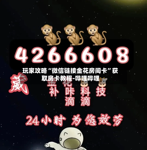玩家攻略“微信链接金花房间卡”获取房卡教程-哔哩哔哩-第2张图片