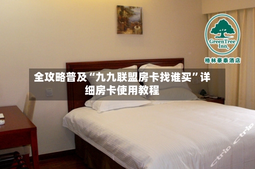 全攻略普及“九九联盟房卡找谁买”详细房卡使用教程-第2张图片