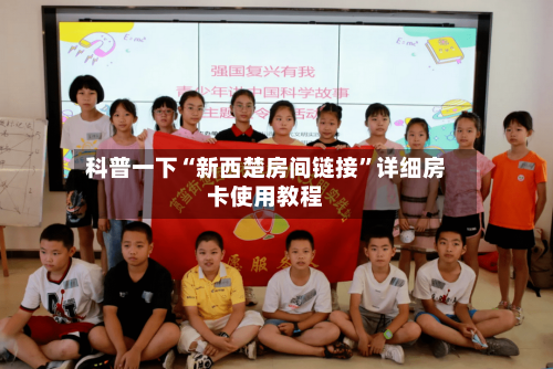 科普一下“新西楚房间链接	”详细房卡使用教程-第3张图片