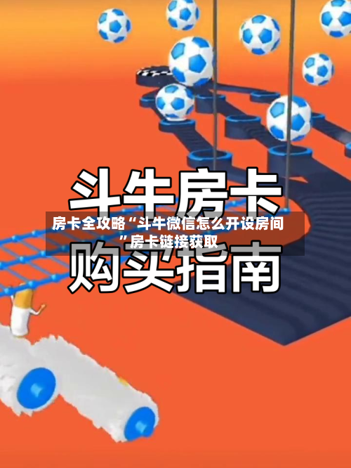 房卡全攻略“斗牛微信怎么开设房间”房卡链接获取-第2张图片