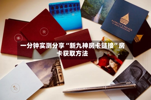 一分钟实测分享“新九神房卡链接”房卡获取方法-第2张图片