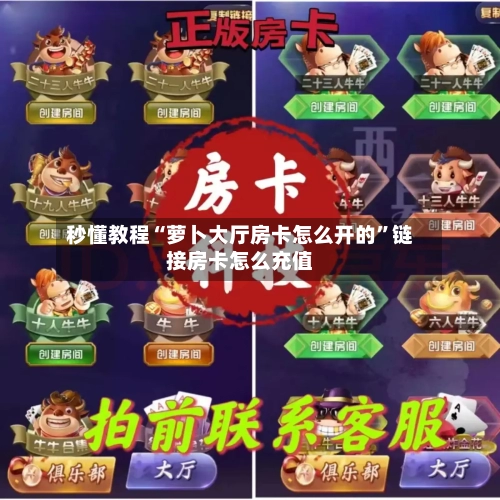 秒懂教程“萝卜大厅房卡怎么开的”链接房卡怎么充值-第2张图片