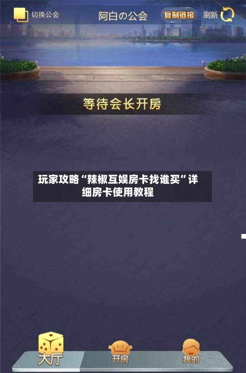 玩家攻略“辣椒互娱房卡找谁买”详细房卡使用教程-第2张图片